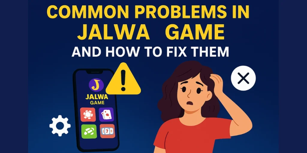Common Problems in Jalwa Game and How to Fix Them